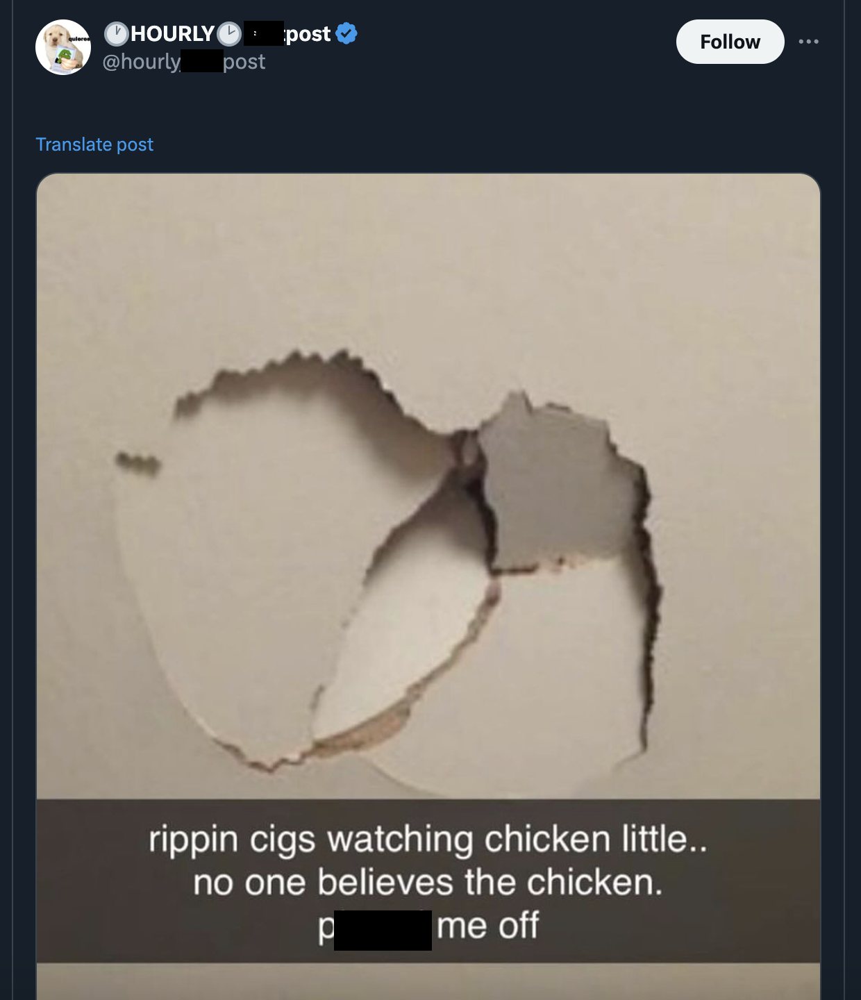 chicken little meme hole in wall - Hourly post Translate post post rippin cigs watching chicken little... no one believes the chicken. me off